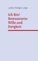 Ich Bin! Bewusstsein - Lütge Lothar-Rüdiger