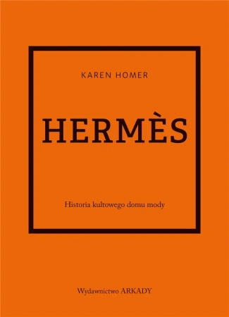 Hermes. Historia kultowego domu mody - Karen Homer, Anna Wajcowicz-Narloch