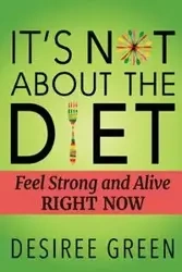 It's Not About the Diet - Desiree Green