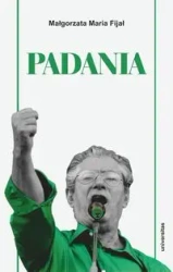 Padania. Od źródeł idei do próby stworzenia nowego - Małgorzata Maria Fijał