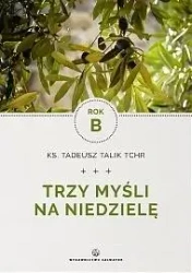 Trzy myśli na niedzielę. Rok B - Ks. Tadeusz Talik Tchr