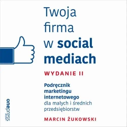 audiobook Twoja firma w social mediach. Podręcznik marketingu internetowego dla małych i średnich przedsiębiorstw. Wydanie II - Marcin Żukowski