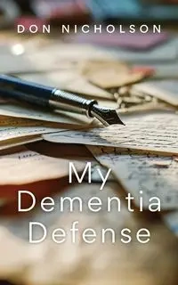 My Dementia Defense - Don Nicholson