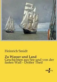 Zu Wasser und Land - Smidt Heinrich