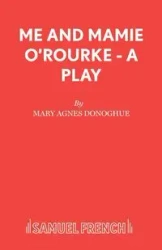 Me and Mamie O'Rourke - A Play - Mary Agnes Donoghue