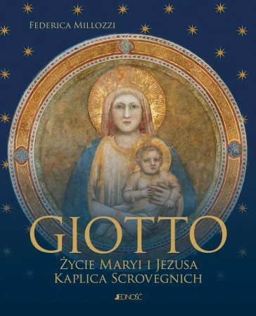 Giotto. Życie Maryi i Jezusa. Kaplica Scrovegnich - Federica Millozzi