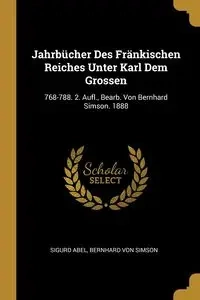 Jahrbücher Des Fränkischen Reiches Unter Karl Dem Grossen - Abel Sigurd