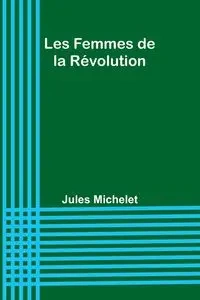 Les Femmes de la Révolution - Jules Michelet