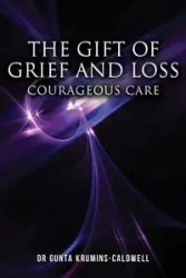 The Gift of Grief and Loss - Krumins-Caldwell Dr Gunta
