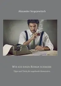 Wie ich einen Roman schreibe - Alexander Sergejewitsch