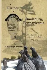 A History of Boalsburg, Pennsylvania, 1770-1975 - Thomas Horace Randolph