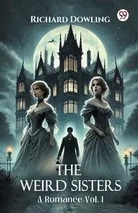 The Weird Sisters A Romance Vol. I - Richard Dowling