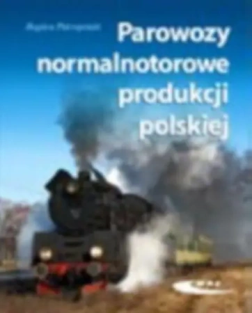 Parowozy normalnotorowe produkcji polskiej - Bogdan Pokropiński