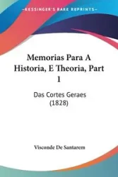 Memorias Para A Historia, E Theoria, Part 1 - De Santarem Visconde