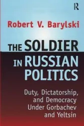 The Soldier in Russian Politics, 1985-96 - Robert Barylski