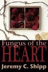 Fungus of the Heart - Shipp Jeremy C.