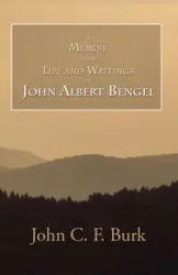 A Memoir of the Life and Writings of John Albert Bengel, Prelate in Wuertemberg - John C.F. Burk