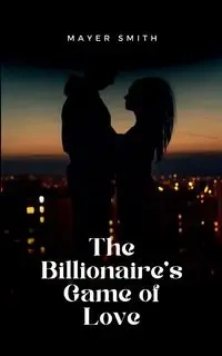 The Billionaire's Game of Love - Smith Mayer
