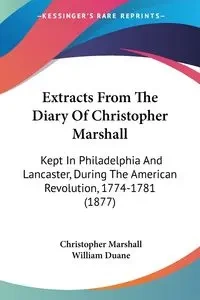 Extracts From The Diary Of Christopher Marshall - Marshall Christopher