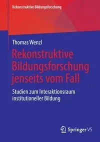 Rekonstruktive Bildungsforschung jenseits vom Fall - Thomas Wenzl