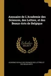 Annuaire de L'Academie des Sciences, des Lettres, et des Beaux-Arts de Belgique - Royale des Sciences des Lettres et des B