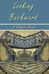 Looking Backward by Edward Bellamy - A Utopian Novel - Edward Bellamy