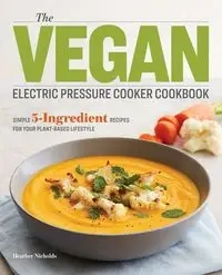 The Vegan Electric Pressure Cooker Cookbook - Heather Nicholds