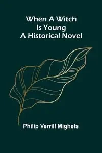 When A Witch Is Young - Philip Verrill Mighels