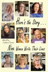 Here's the Story . . . Nine Women Write Their Lives - Simon Andrea