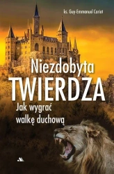 Niezdobyta twierdza. Jak wygrać walkę duchową - Ks. Guy-emmanuel Cariot