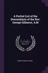 A Partial List of the Descendants of the Rev. George Gillmore, A.M - Frank Tucker Sidvin