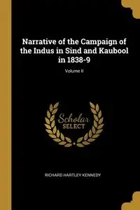 Narrative of the Campaign of the Indus in Sind and Kaubool in 1838-9; Volume II - Richard Kennedy Hartley