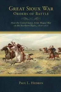 Great Sioux War Orders of Battle - Paul L. Hedren
