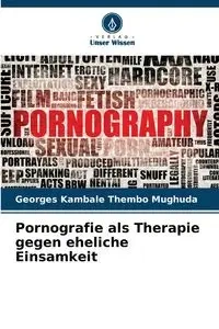 Pornografie als Therapie gegen eheliche Einsamkeit - Kambale Thembo Mughuda Georges