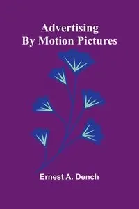 Advertising by motion pictures - A. Ernest Dench