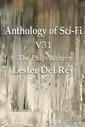 Anthology of Sci-Fi V31, the Pulp Writers - Lester del Rey - Del Rey Lester
