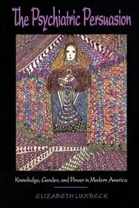 The Psychiatric Persuasion - Lunbeck E.