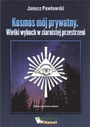 Kosmos mój prywatny. Wielki wybuch w ziernistej przestrzeni - JANUSZ PAWŁOWSKI