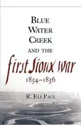 Blue Water Creek and the First Sioux War, 1854-1856 - R. Paul Eli