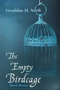 The Empty Bird Cage - Geraldine M. North