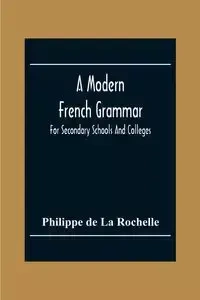 A Modern French Grammar - Rochelle de La Philippe