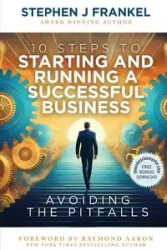 10 Steps to Starting and Running a Successful Business - Stephen Frankel J