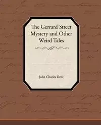 The Gerrard Street Mystery and Other Weird Tales - John Charles Dent
