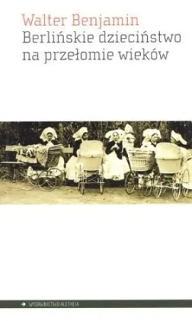 Berlińskie dzieciństwo na przełomie wieków - Walter Benjamin