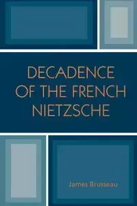 Decadence of the French Nietzsche - James Brusseau