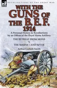 With the Guns of the B. E. F., 1914 - Arthur Corbett-Smith