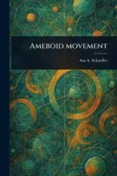 Ameboid Movement - Asa A. Schaeffer (Asa Arthur)