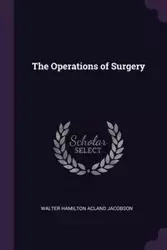 The Operations of Surgery - Walter Jacobson Hamilton Acland