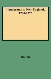Immigrants to New England, 1700-1775 - Bolton Ethel S.