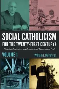 Social Catholicism for the Twenty-First Century?-Volume 1 - Murphy William F. Jr.